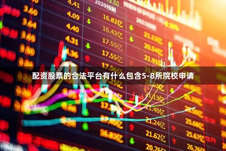 配资股票的合法平台有什么包含5-8所院校申请