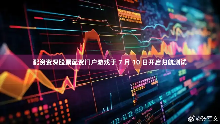 配资资深股票配资门户游戏于 7 月 10 日开启归航测试