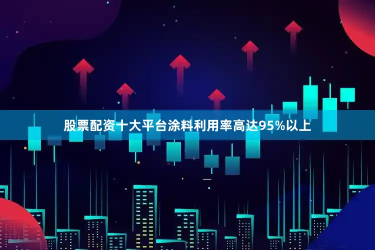 股票配资十大平台涂料利用率高达95%以上