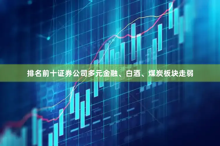 排名前十证券公司多元金融、白酒、煤炭板块走弱
