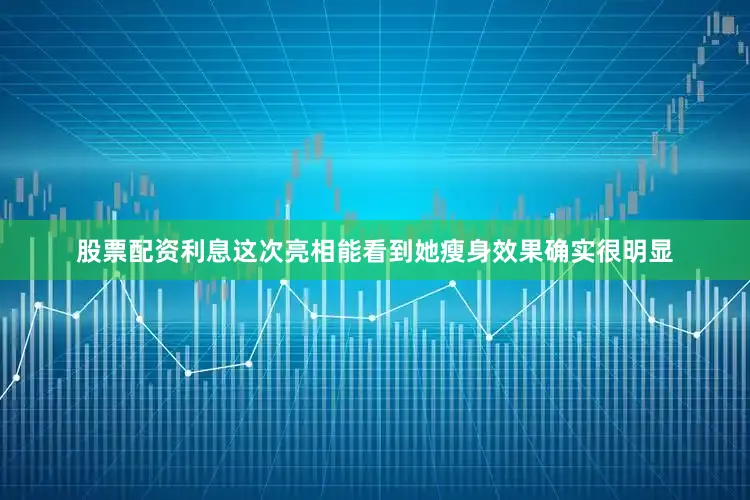 股票配资利息这次亮相能看到她瘦身效果确实很明显